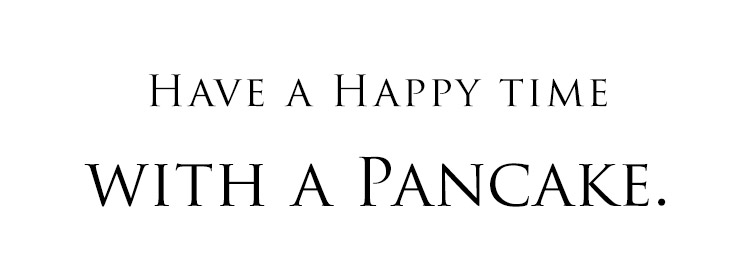 Have a Happy time with a Pancake.